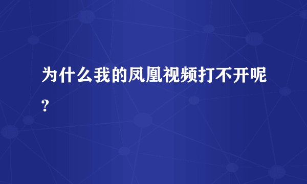 为什么我的凤凰视频打不开呢?