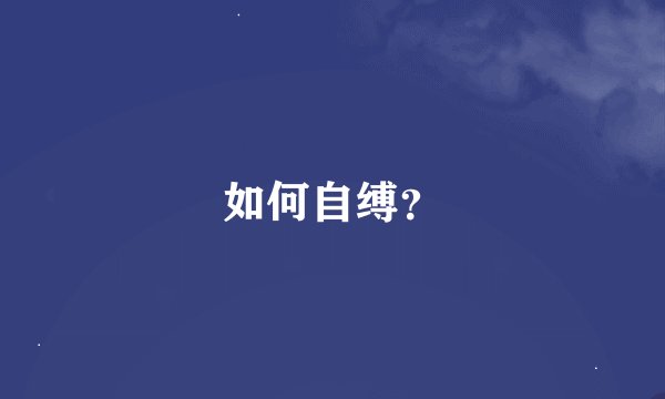 如何自缚？