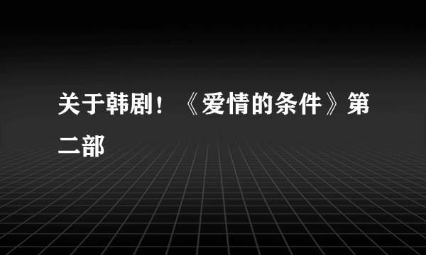 关于韩剧！《爱情的条件》第二部