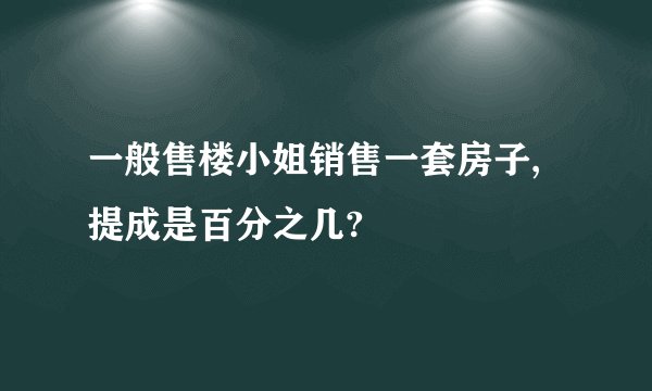 一般售楼小姐销售一套房子,提成是百分之几?