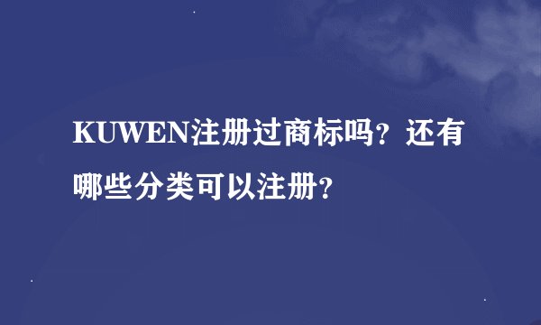 KUWEN注册过商标吗？还有哪些分类可以注册？
