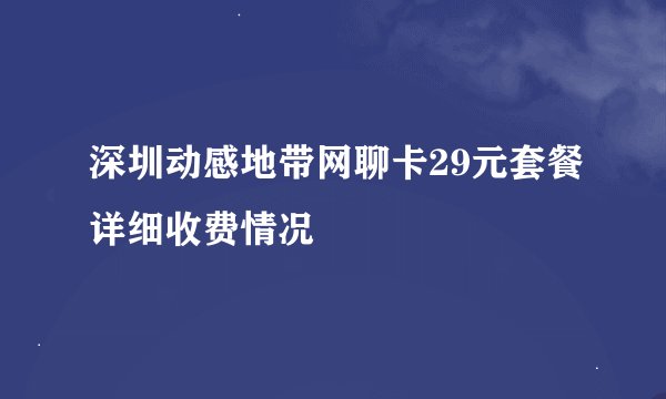 深圳动感地带网聊卡29元套餐详细收费情况