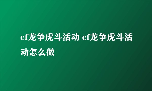 cf龙争虎斗活动 cf龙争虎斗活动怎么做