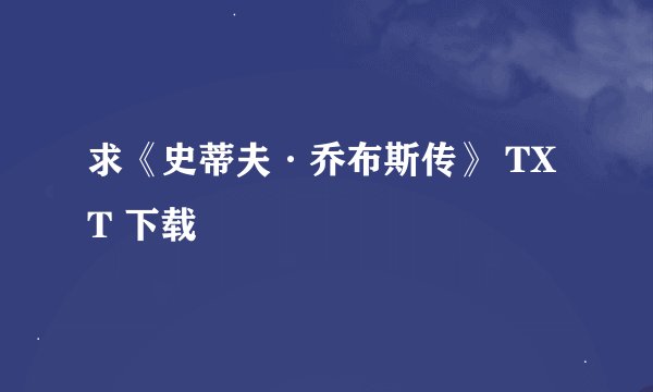 求《史蒂夫·乔布斯传》 TXT 下载