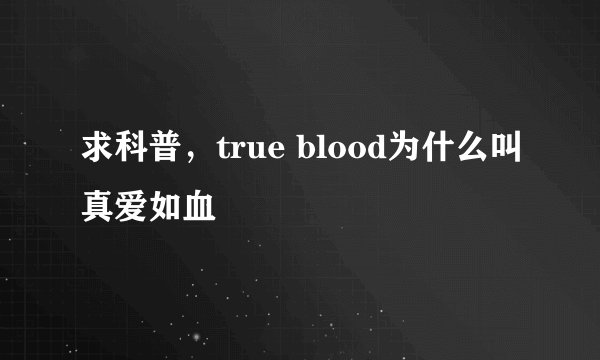 求科普，true blood为什么叫真爱如血