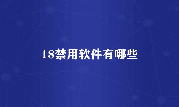 18禁用软件有哪些