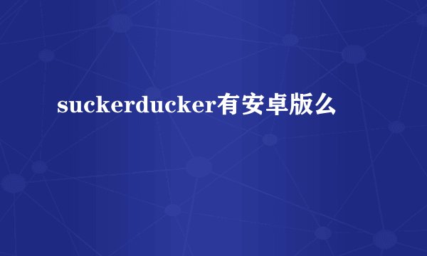 suckerducker有安卓版么