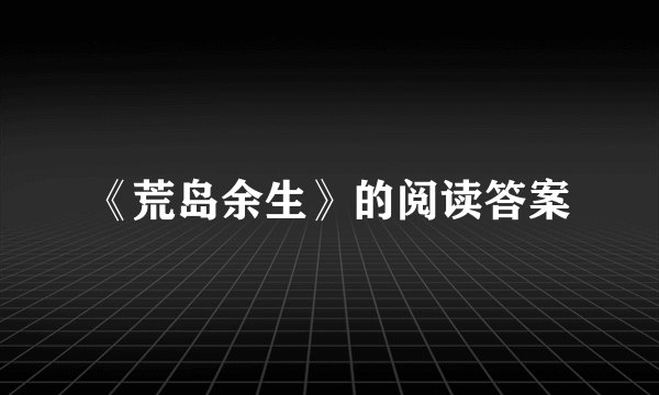 《荒岛余生》的阅读答案