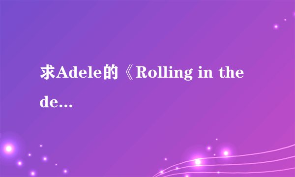 求Adele的《Rolling in the deep》歌词中英对照