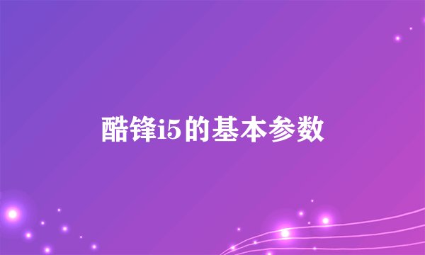 酷锋i5的基本参数