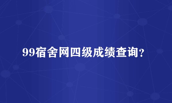99宿舍网四级成绩查询？