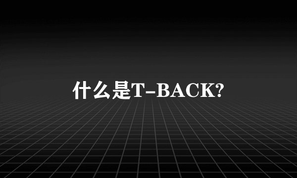什么是T-BACK?
