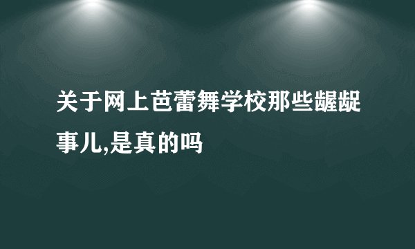 关于网上芭蕾舞学校那些龌龊事儿,是真的吗