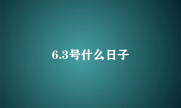 6.3号什么日子