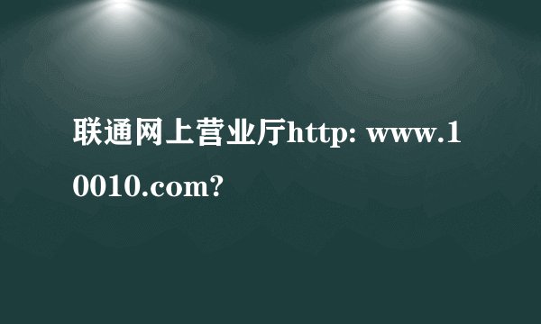 联通网上营业厅http: www.10010.com?