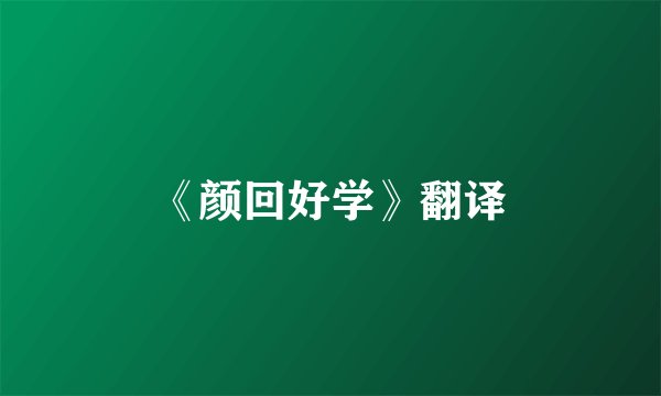 《颜回好学》翻译