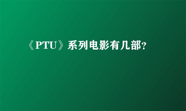 《PTU》系列电影有几部？