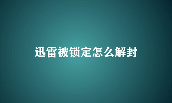 迅雷被锁定怎么解封