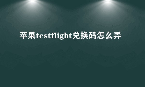 苹果testflight兑换码怎么弄