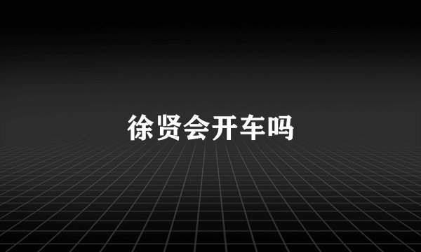 徐贤会开车吗