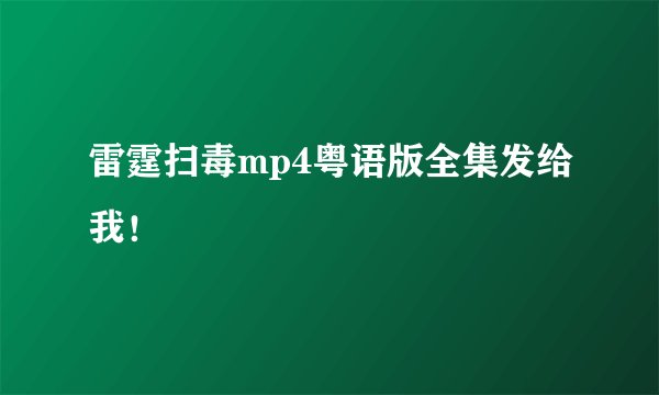 雷霆扫毒mp4粤语版全集发给我！