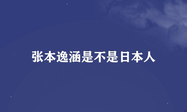 张本逸涵是不是日本人