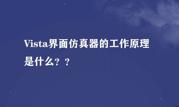 Vista界面仿真器的工作原理是什么？？