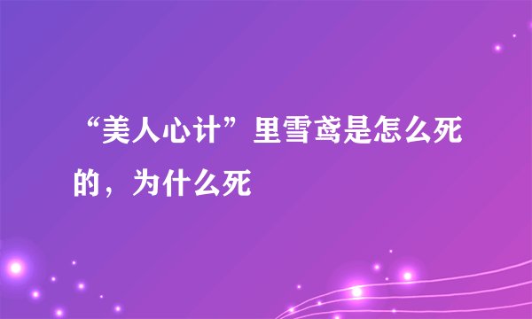 “美人心计”里雪鸢是怎么死的，为什么死