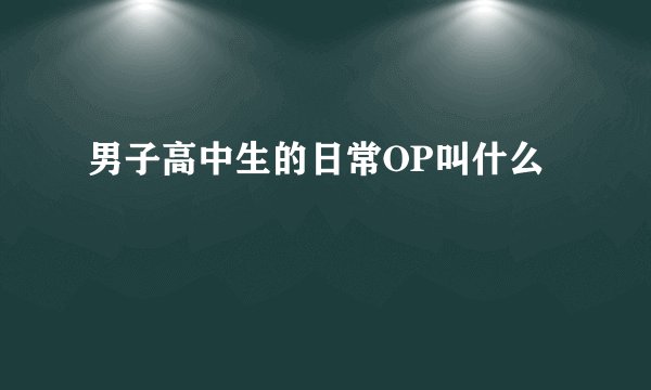男子高中生的日常OP叫什么