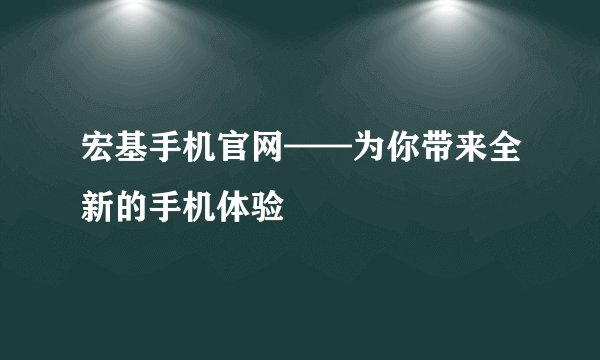 宏基手机官网——为你带来全新的手机体验