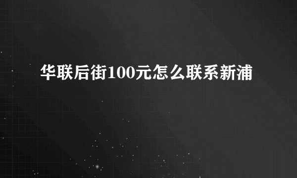 华联后街100元怎么联系新浦