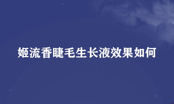 姬流香睫毛生长液效果如何
