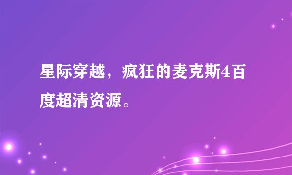 星际穿越，疯狂的麦克斯4百度超清资源。