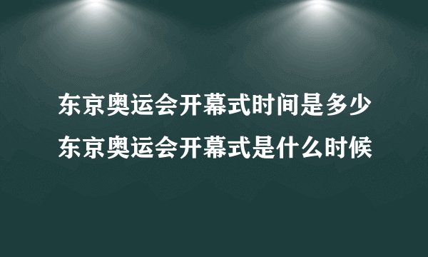 东京奥运会开幕式时间是多少东京奥运会开幕式是什么时候