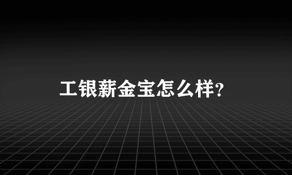 工银薪金宝怎么样？