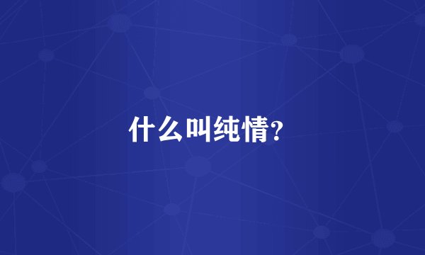 什么叫纯情？