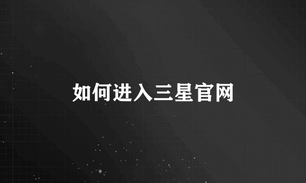 如何进入三星官网