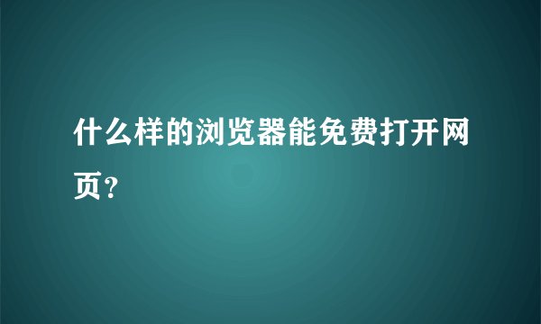 什么样的浏览器能免费打开网页？