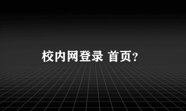 校内网登录 首页？