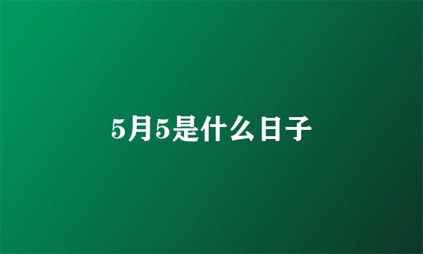 5月5是什么日子