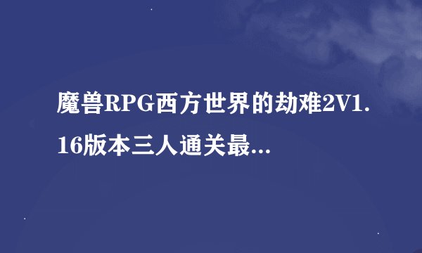 魔兽RPG西方世界的劫难2V1.16版本三人通关最好的英雄配置是什么？包括隐藏