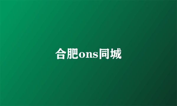 合肥ons同城
