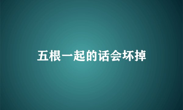 五根一起的话会坏掉