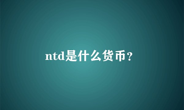 ntd是什么货币？