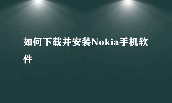 如何下载并安装Nokia手机软件