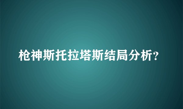 枪神斯托拉塔斯结局分析？