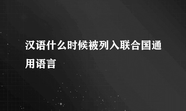 汉语什么时候被列入联合国通用语言