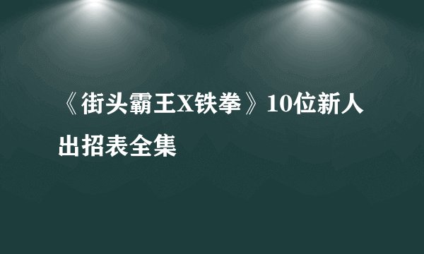《街头霸王X铁拳》10位新人出招表全集