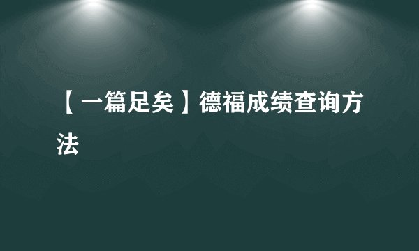 【一篇足矣】德福成绩查询方法