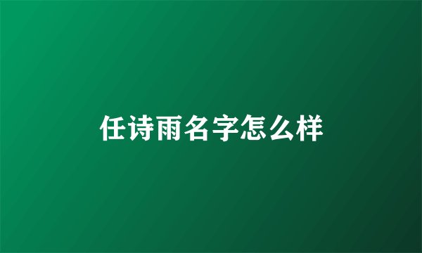 任诗雨名字怎么样